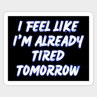 I feel like i'm already tired tomorrow Sticker